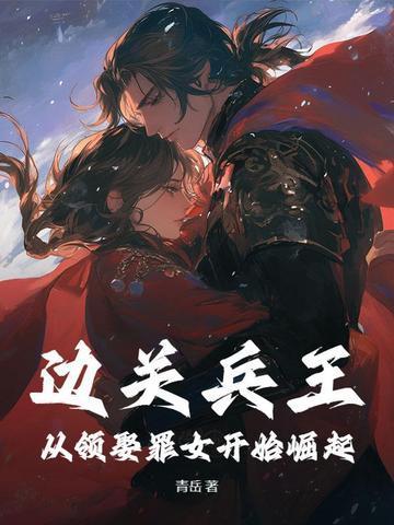 边关兵王：从领娶罪女开始崛起封面